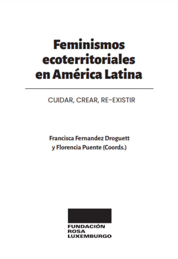 Feminismos ecoterritoriales en América Latina. CUIDAR, CREAR, RE-EXISTIR