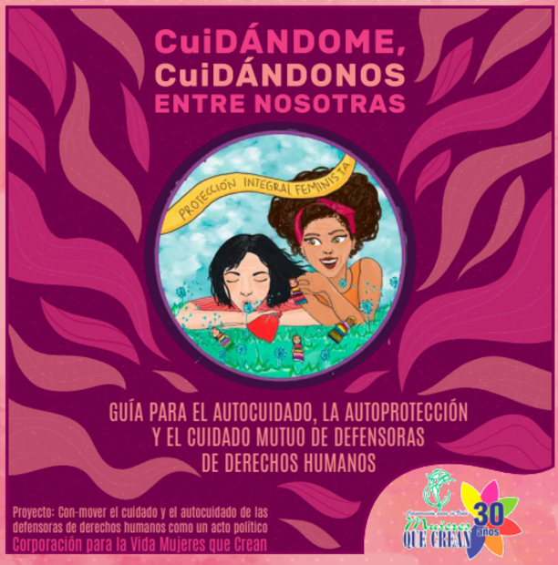 CuiDÁNDOME, CuiDÁNDONOS entre nosotras: Guía para el autocuidado, la autoprotección y el cuidado mutuo de defensoras de derechos humanos.